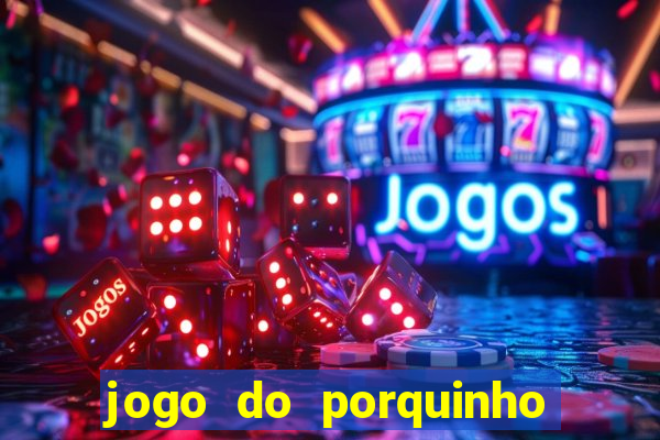 jogo do porquinho de ganhar dinheiro